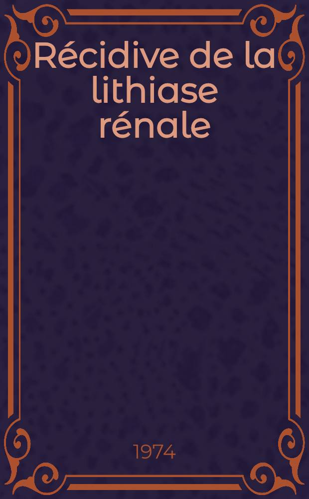 Récidive de la lithiase rénale : À propos de 314 observations de lithiases calciques idiopathiques opérées une ou plusieurs fois : Thèse ..