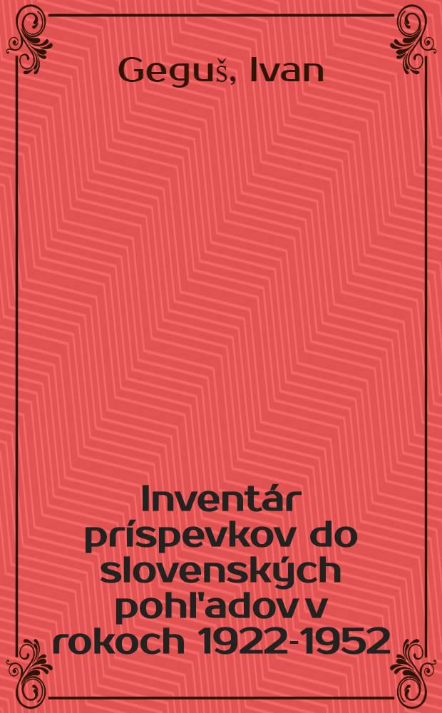 Inventár príspevkov do slovenských pohl'adov v rokoch 1922-1952 : Sprac. a zost