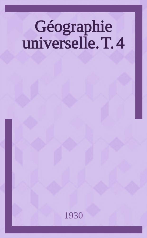 Géographie universelle. T. 4 : Europe-centrale