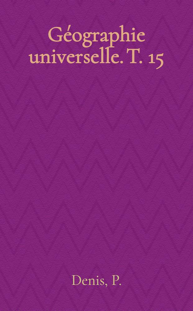 G&eacute;ographie universelle. T. 15 : Am&eacute;rique du sud