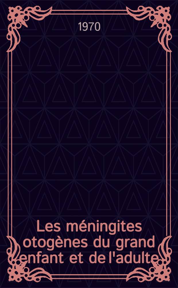 Les m&eacute;ningites otog&egrave;nes du grand enfant et de l'adulte (&agrave; l'exclusion des post traumatiques) : &Agrave; propos de 21 observations : Th&egrave;se ..