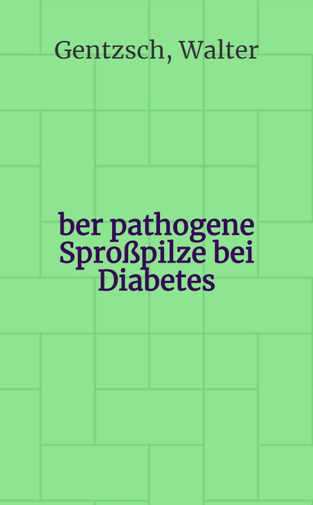 &Uuml;ber pathogene Spro&szlig;pilze bei Diabetes : Inaug.-Diss. der Med. Fakult&auml;t der Univ. Jena ..