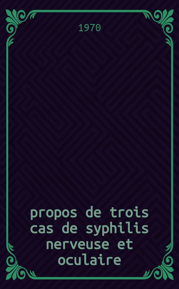 À propos de trois cas de syphilis nerveuse et oculaire : Intérêt de la pénicilline aqueuse en cures trimestrielles de 50 à 100 millions répétées durant plusieurs années ... : Thèse ..