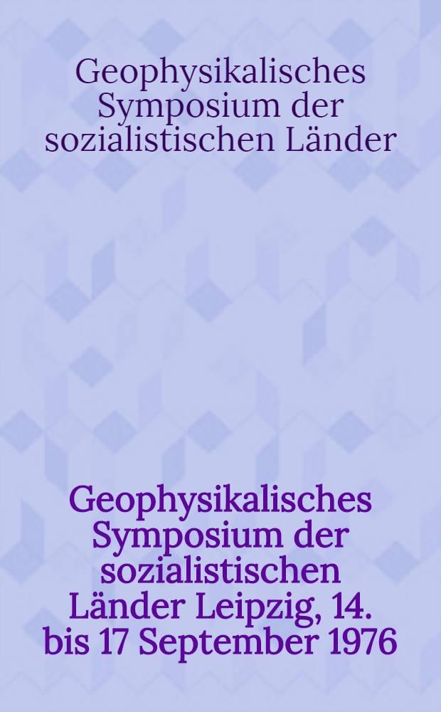 21. Geophysikalisches Symposium der sozialistischen L&auml;nder Leipzig, 14. bis 17 September 1976