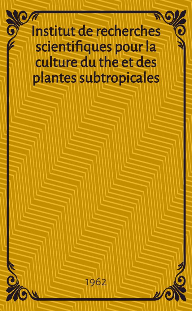 Institut de recherches scientifiques pour la culture du the et des plantes subtropicales : Information sur son activité