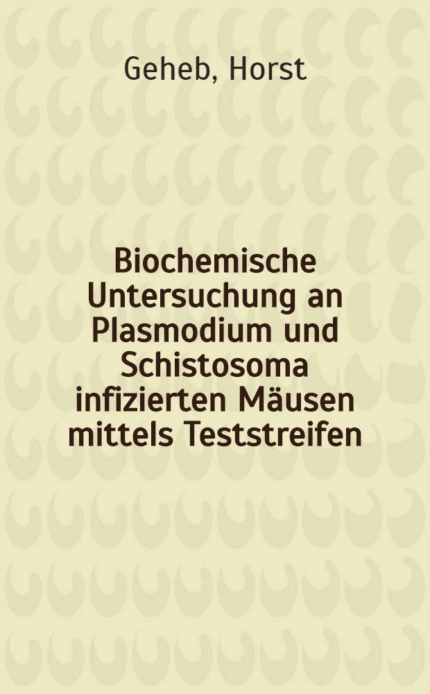 Biochemische Untersuchung an Plasmodium und Schistosoma infizierten Mäusen mittels Teststreifen : Inaug.-Diss. der Med. Fak. der Univ. zu Bonn