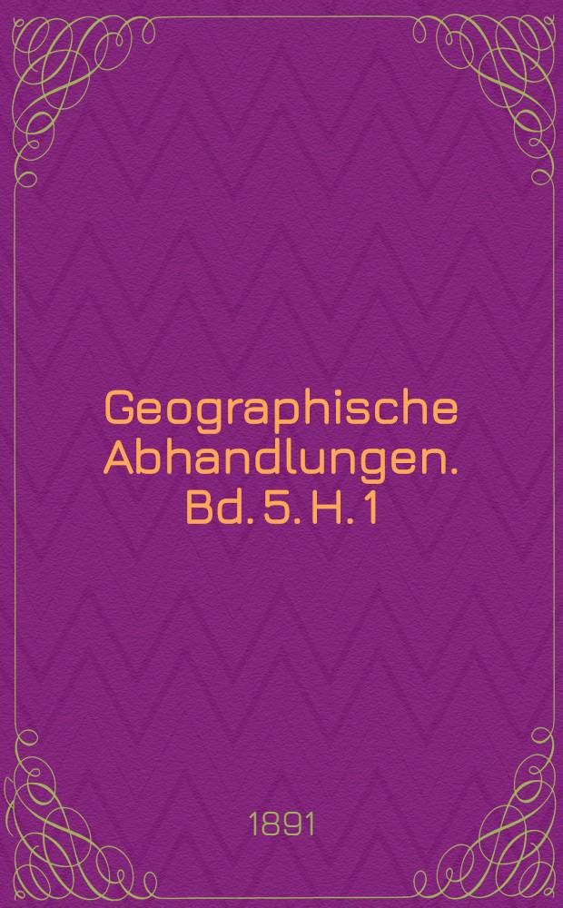 Geographische Abhandlungen. Bd. 5. H. 1 : Arbeiten des Geographischen Institutes der ... Universität Wien