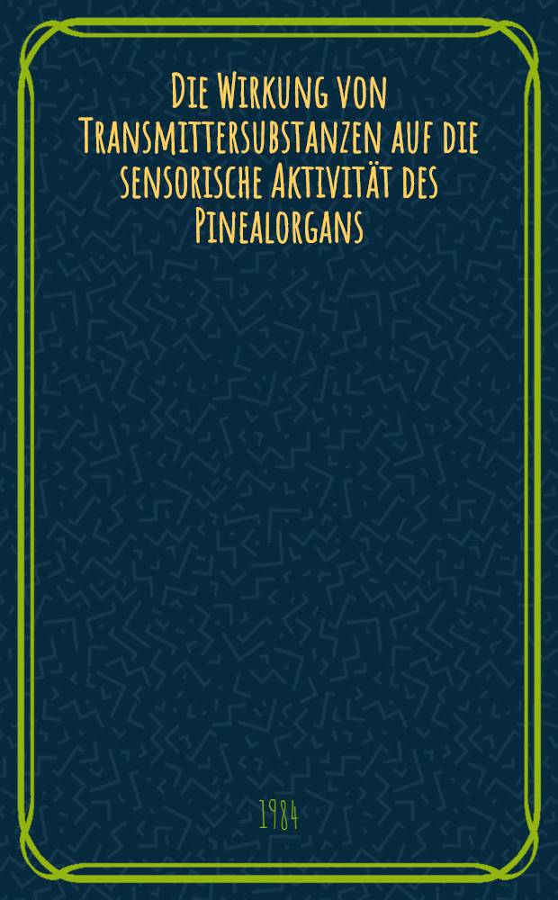 Die Wirkung von Transmittersubstanzen auf die sensorische Aktivit&auml;t des Pinealorgans : Inaug.-Diss