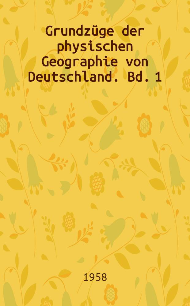 Grundzüge der physischen Geographie von Deutschland. Bd. 1 : Geologische Struktur und Überflächengestaltung
