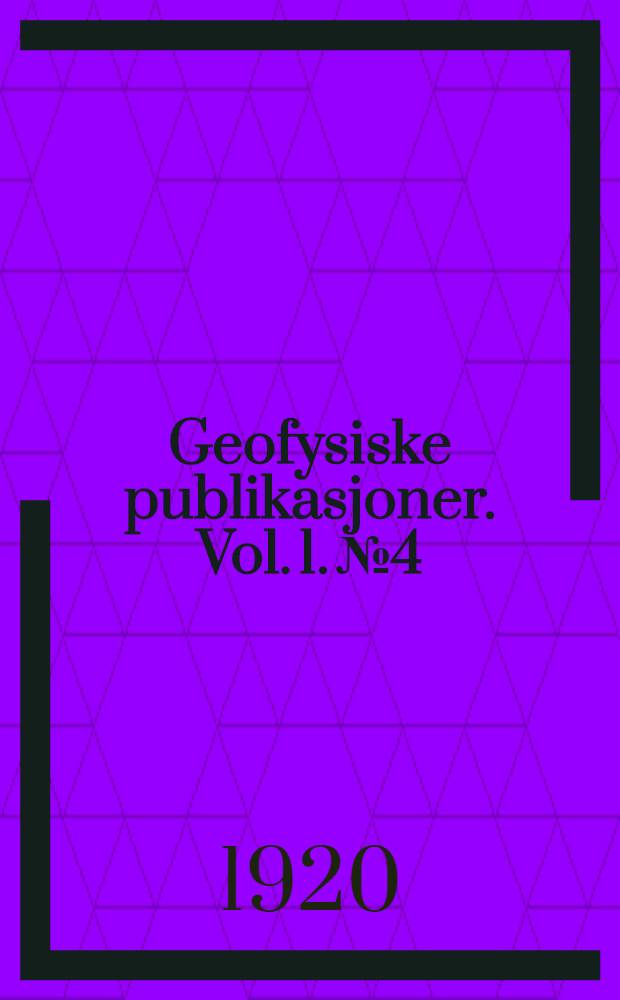 Geofysiske publikasjoner. Vol. 1. № 4 : Various papers on the projected cooperation withy Roald Amundsen's North polar expedition