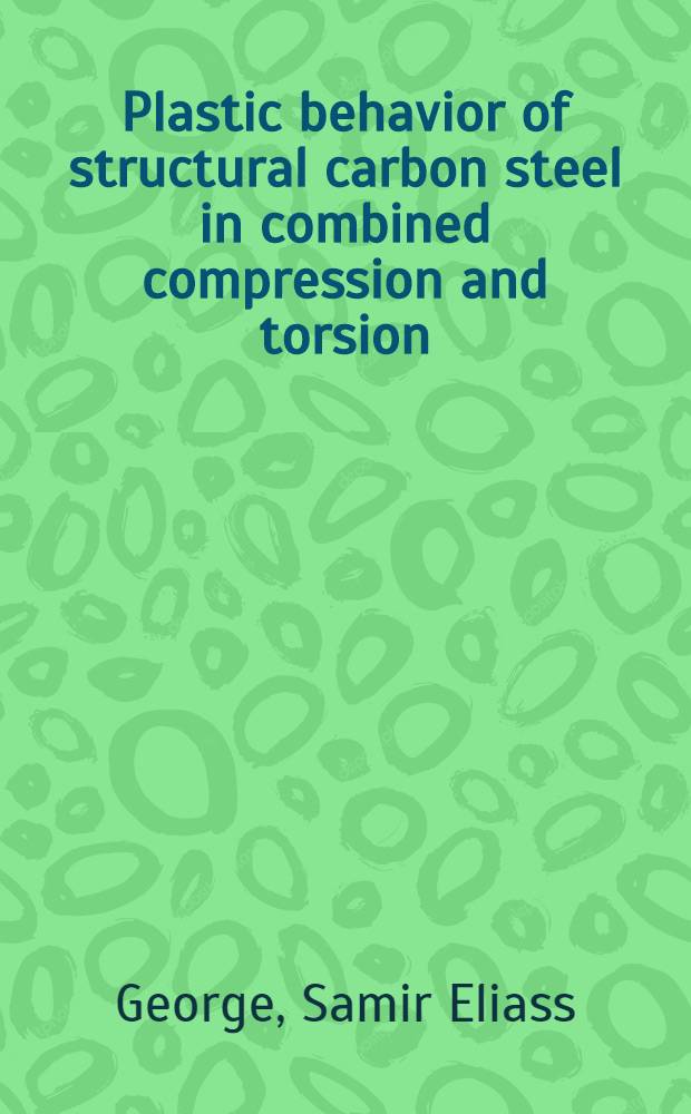 Plastic behavior of structural carbon steel in combined compression and torsion : Diss.