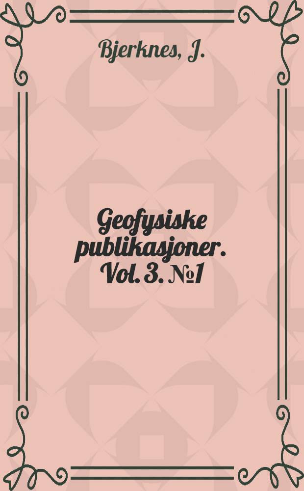 Geofysiske publikasjoner. Vol. 3. № 1 : Life cycle of cyclones and the polar front theory of atmospheric circulation