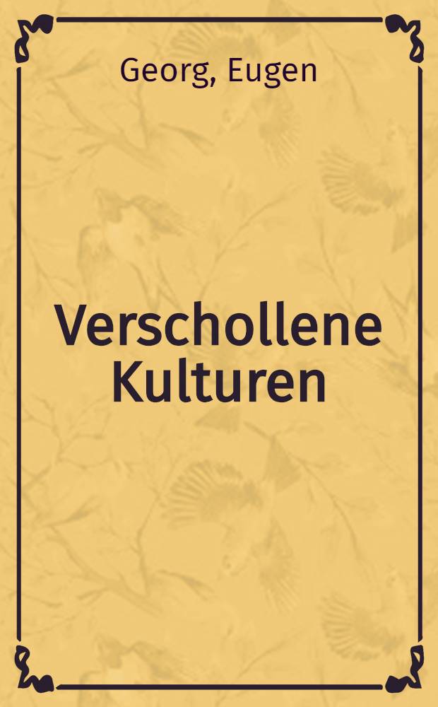 Verschollene Kulturen : Das Menschheitserlebnis, Ablauf und Deutungsversuch