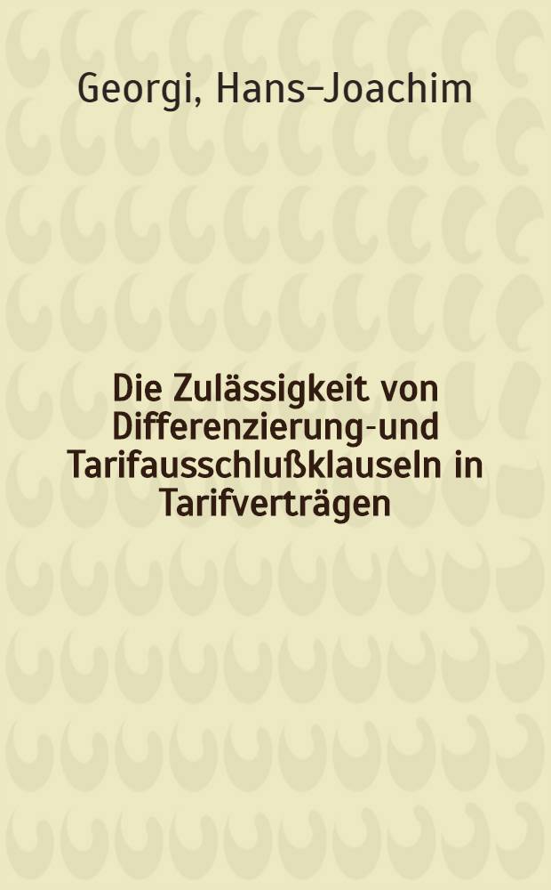 Die Zulässigkeit von Differenzierungs- und Tarifausschlußklauseln in Tarifverträgen : Inaug.-Diss. ... einer ... Rechtswiss. Fak. der Univ. zu Köln