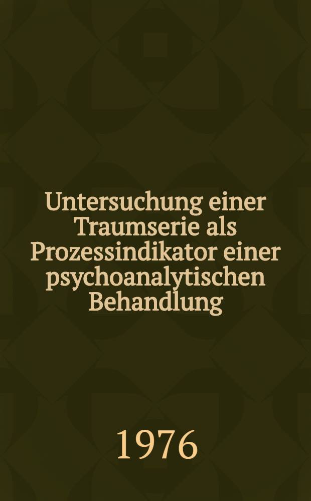 Untersuchung einer Traumserie als Prozessindikator einer psychoanalytischen Behandlung : Diss. der Fak. für klinische Medizin der Univ. Ulm ..