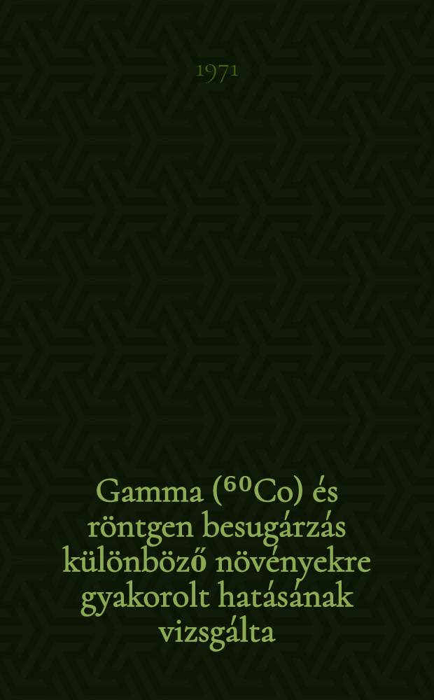 Gamma (⁶⁰Co) és röntgen besugárzás különböző növényekre gyakorolt hatásának vizsgálta