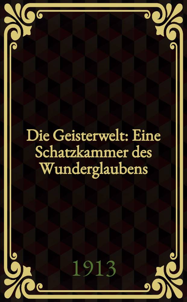 Die Geisterwelt : Eine Schatzkammer des Wunderglaubens