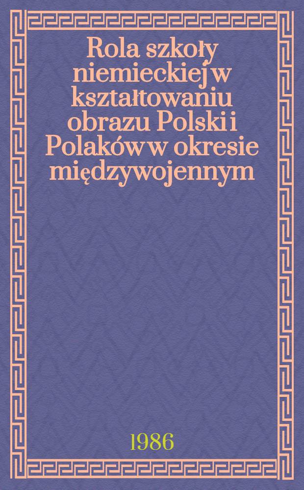 Rola szkoły niemieckiej w kształtowaniu obrazu Polski i Polaków w okresie międzywojennym