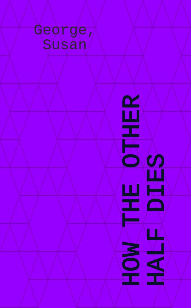 How the other half dies : The real reasons for world hunger