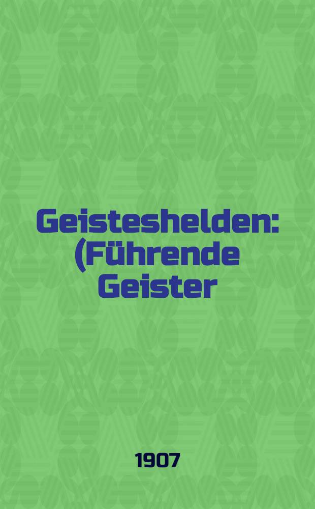 Geisteshelden : (Führende Geister) : Eine Sammlung von Biographien