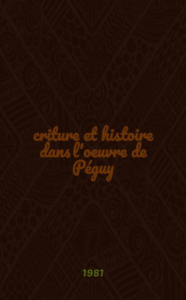 Écriture et histoire dans l'oeuvre de Péguy : Thèse. T. 1