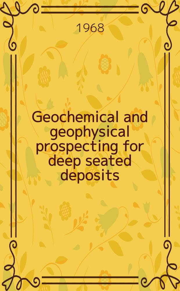 Geochemical and geophysical prospecting for deep seated deposits : Abstracts of the papers submitted for the Symposium "Geochemical and geophysical prospecting for deep seated deposits", Prague, 1968