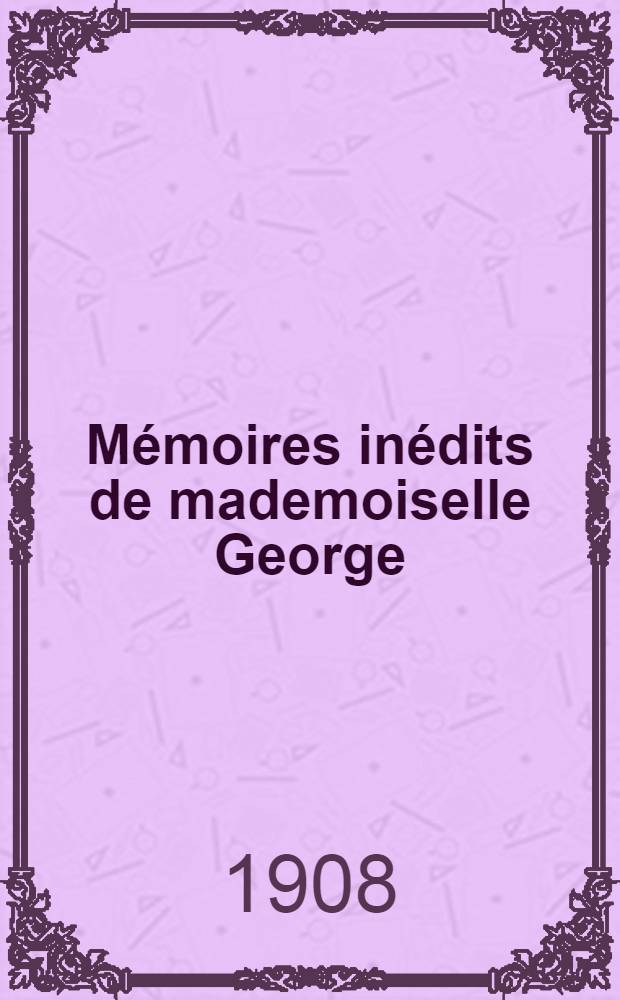 Mémoires inédits de mademoiselle George