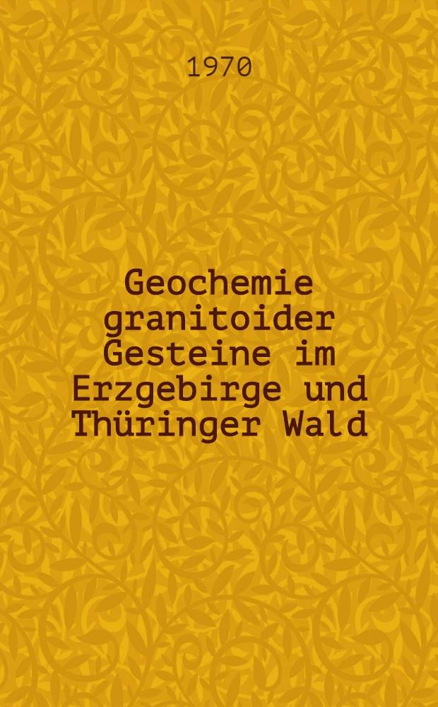 Geochemie granitoider Gesteine im Erzgebirge und Thüringer Wald
