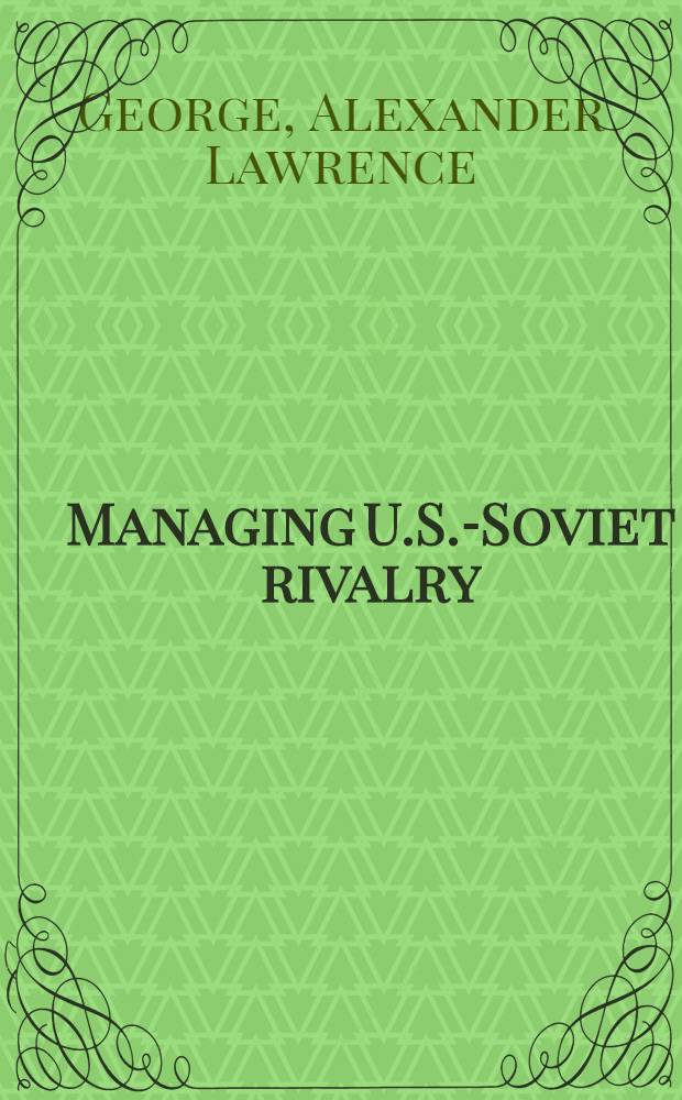 Managing U.S.-Soviet rivalry : Problems of crisis prevention