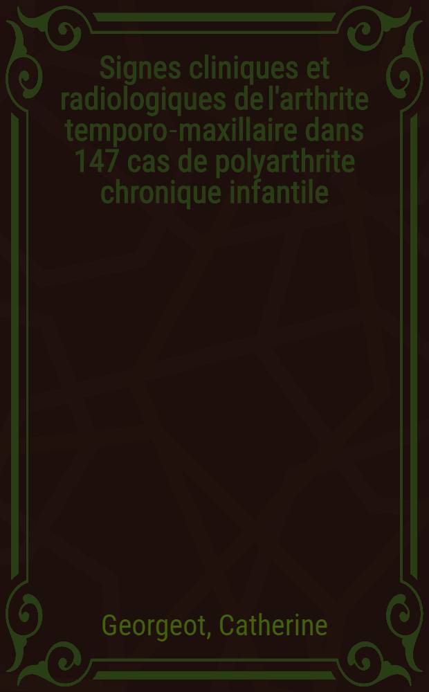 Signes cliniques et radiologiques de l'arthrite temporo-maxillaire dans 147 cas de polyarthrite chronique infantile : Thèse ..