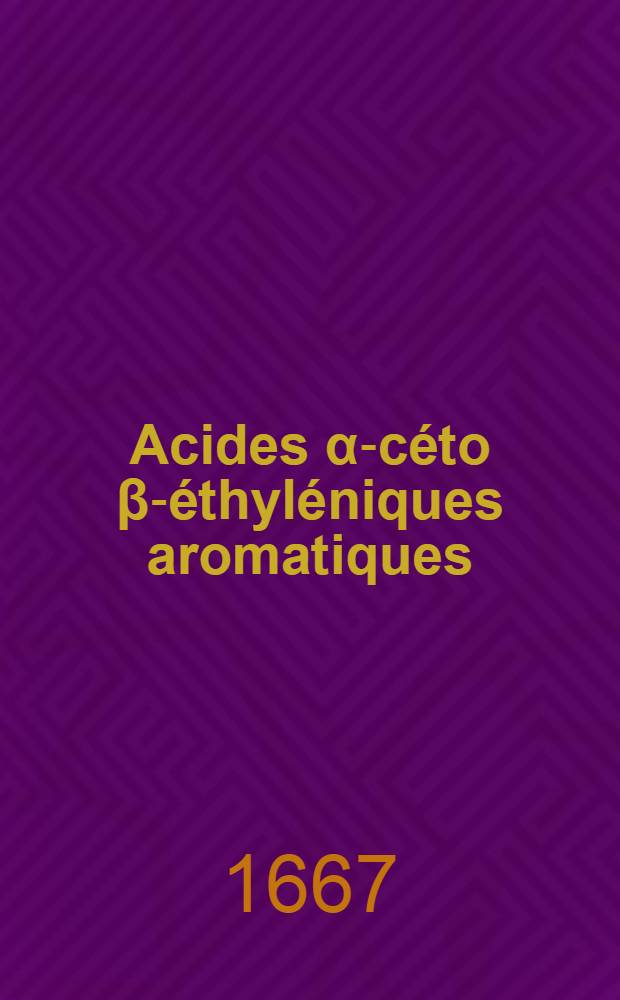 Acides α-céto β-éthyléniques aromatiques : Étude de leurs propriétés et de leur réactivité vis-à-vis du cyanure de benzyle : Thèse ..