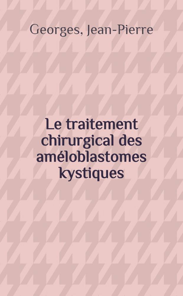 Le traitement chirurgical des améloblastomes kystiques : À propos de 31 observations recueillies à la Clinique de stomatologie et centre maxillo-facial de Lyon : Thèse ..