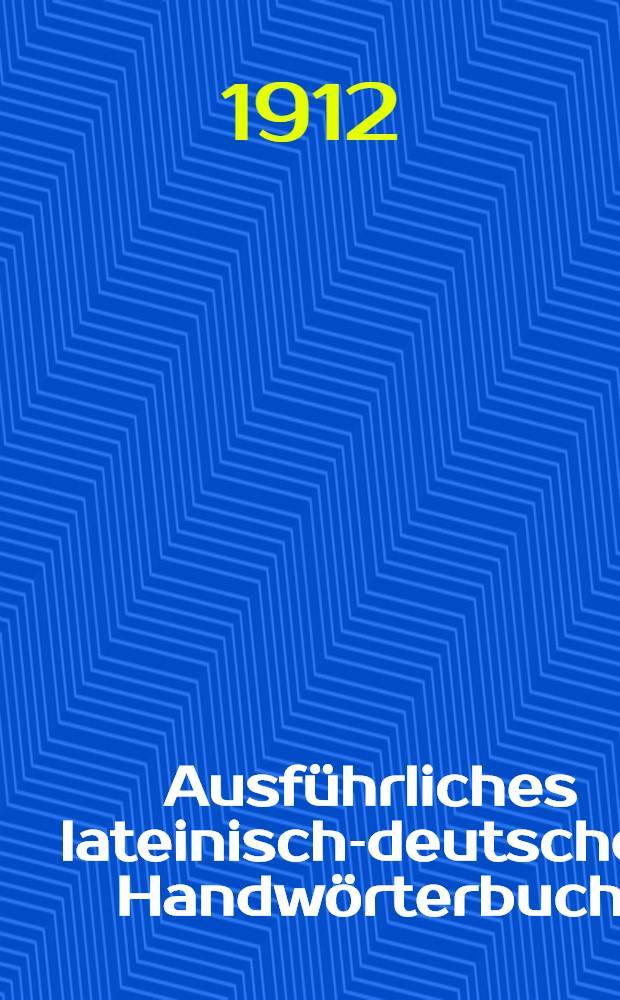 Ausführliches lateinisch-deutsches Handwörterbuch : Aus den Quellen zusammengetragen ..