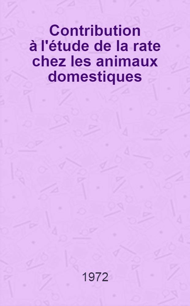 Contribution à l'étude de la rate chez les animaux domestiques : Thèse ..