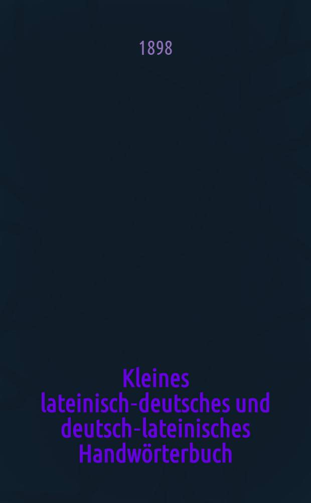 Kleines lateinisch-deutsches und deutsch-lateinisches Handwörterbuch