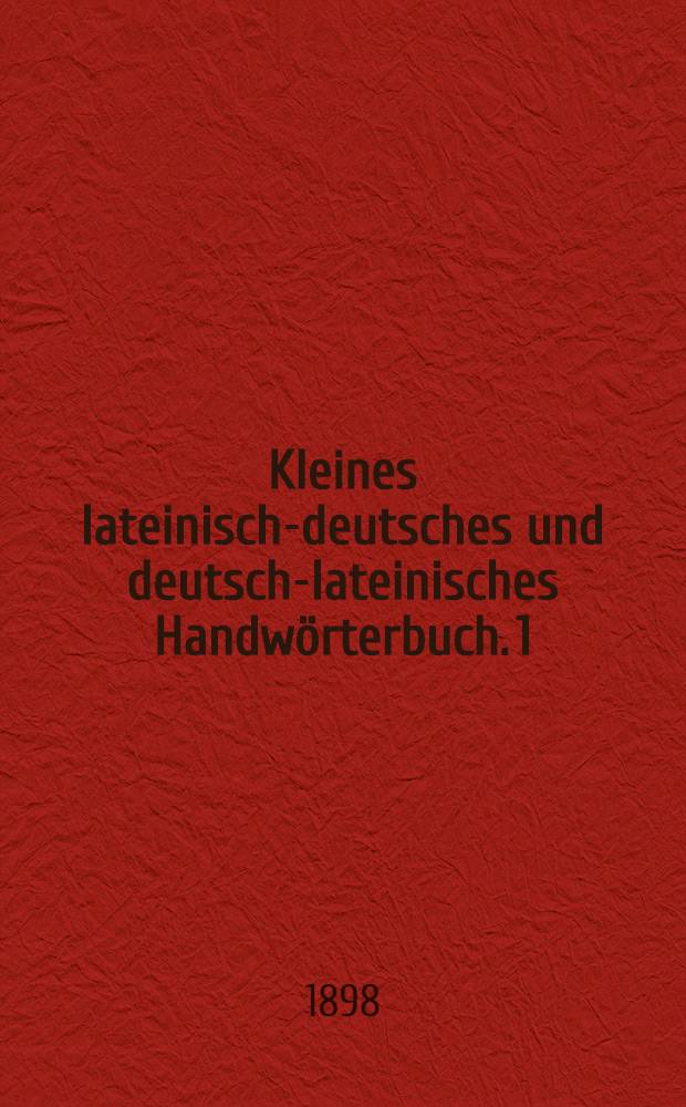 Kleines lateinisch-deutsches und deutsch-lateinisches Handwörterbuch. [1] : Deutsch-lateinischer Teil