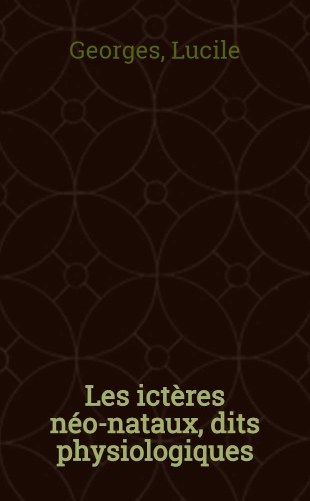 Les ictères néo-nataux, dits physiologiques : Essai de démembrement clinique, rappel biologique : Travail du service des nourrissons de la Salpétrière ... : Thèse pour le doctorat en méd. (diplôme d'État)