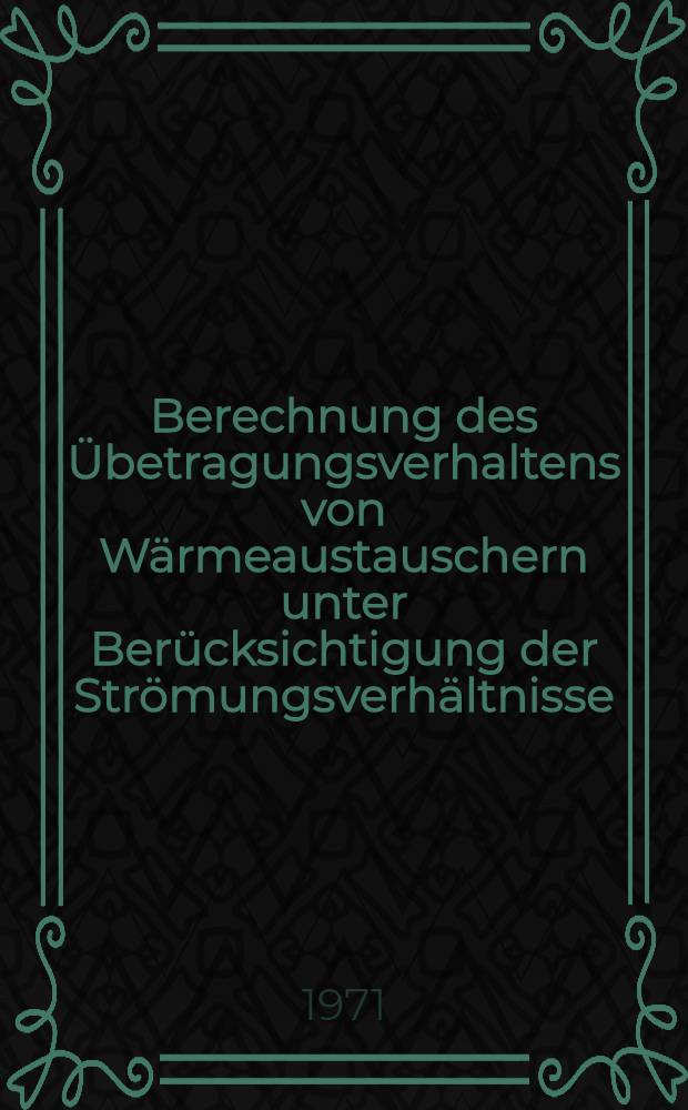 Berechnung des Übetragungsverhaltens von Wärmeaustauschern unter Berücksichtigung der Strömungsverhältnisse : Abh. ... der Eidgenössischen techn. Hochschule Zürich
