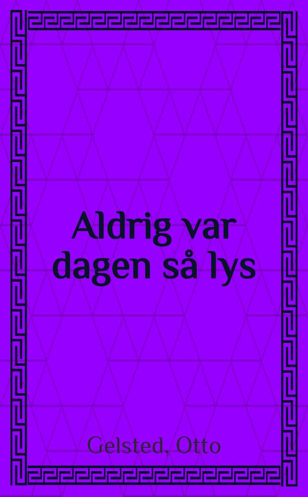 Aldrig var dagen så lys : Digte