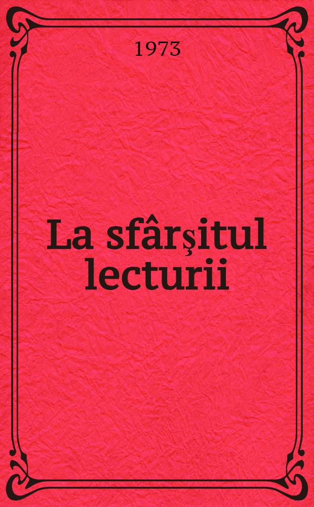 La sfârşitul lecturii : [Studii literare]. [1]