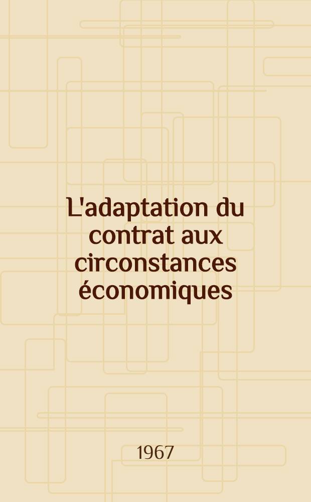 L'adaptation du contrat aux circonstances économiques : Étude comparée de droit civil français et de droit civil de la République arabe unie : Thèse ..
