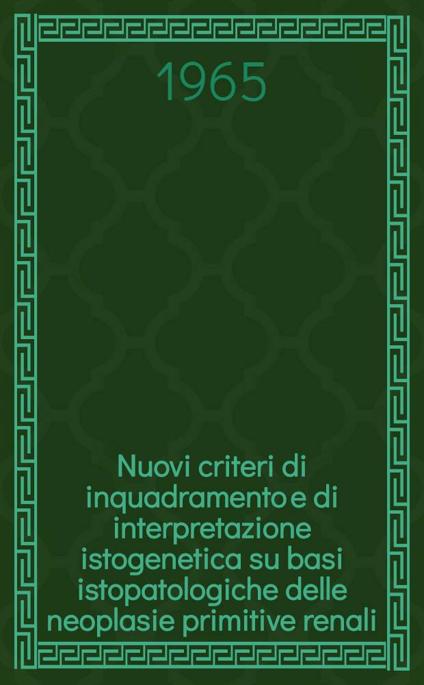 [Nuovi criteri di inquadramento e di interpretazione istogenetica su basi istopatologiche delle neoplasie primitive renali]