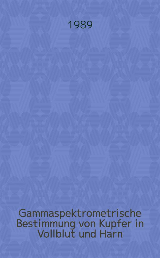 Gammaspektrometrische Bestimmung von Kupfer in Vollblut und Harn