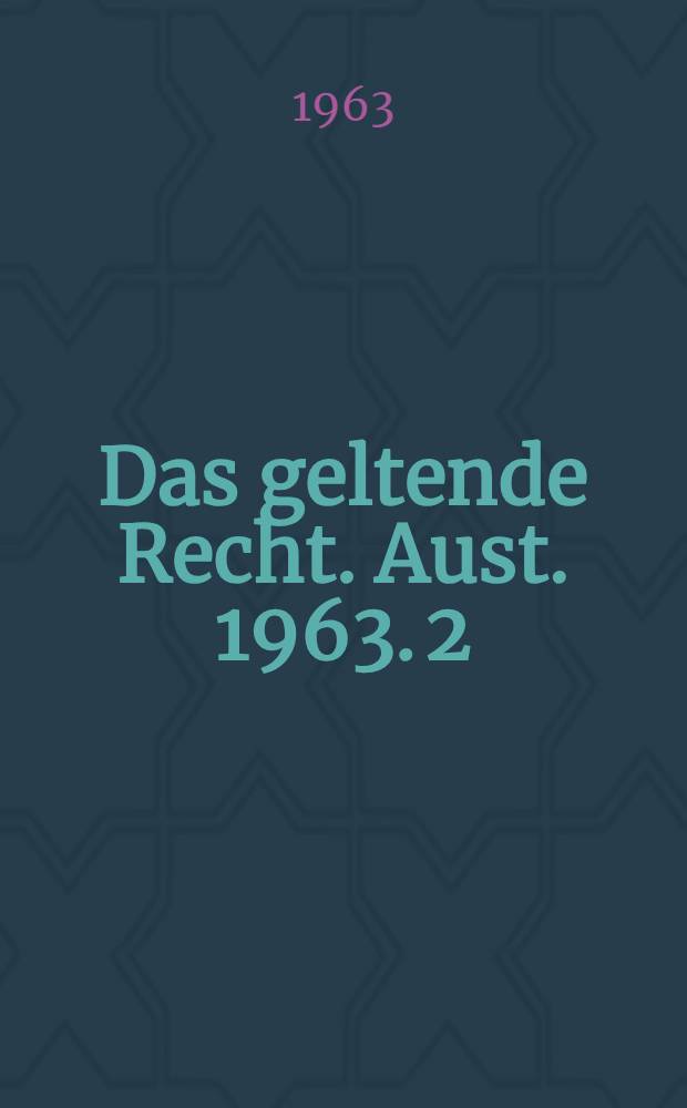 Das geltende Recht. [Aust. 1963]. [2] : Verzeichnis der geltenden gesetzlichen Bestimmungen der Deutschen Demokratischen Republik 7.10.1949 bis 31.12.1962 (Ohne preisrechtliche Bestimmungen)