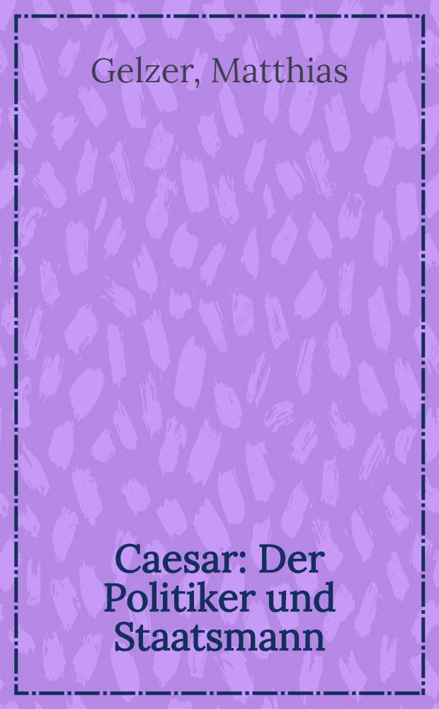 Caesar : Der Politiker und Staatsmann
