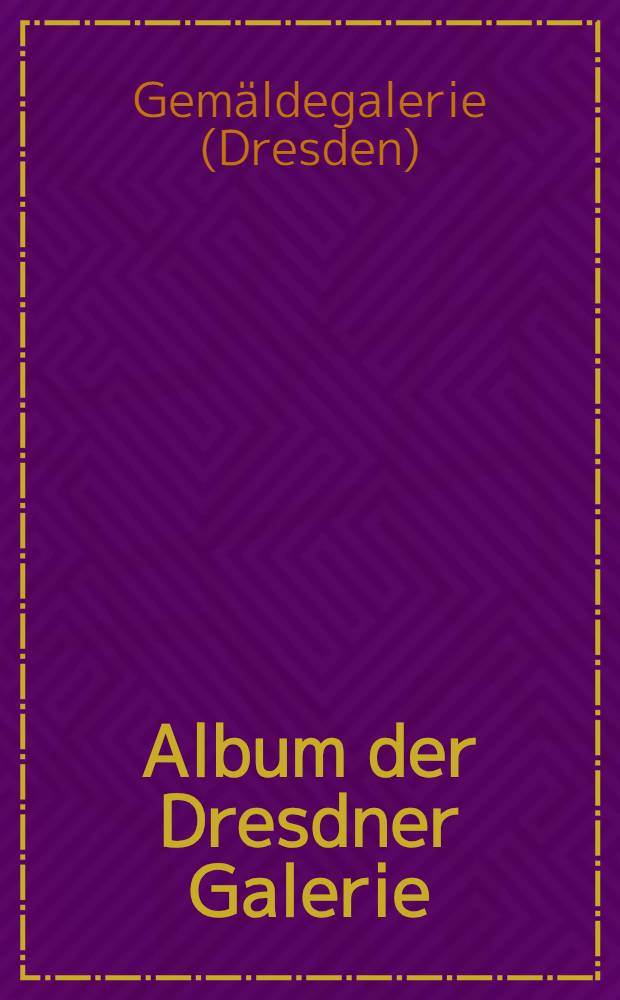 Album der Dresdner Galerie : 50 Farbendr. mit begleitenden Texten