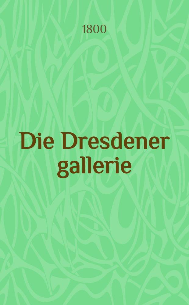 Die Dresdener gallerie : Eine Auswahl der vorzüglichsten Meisterwerke dieser grössten und reichhaltigsten Sammlung in vortrefflichen Stahlstichen. Bd. 1. Abth. 2
