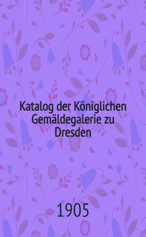 Katalog der Königlichen Gemäldegalerie zu Dresden