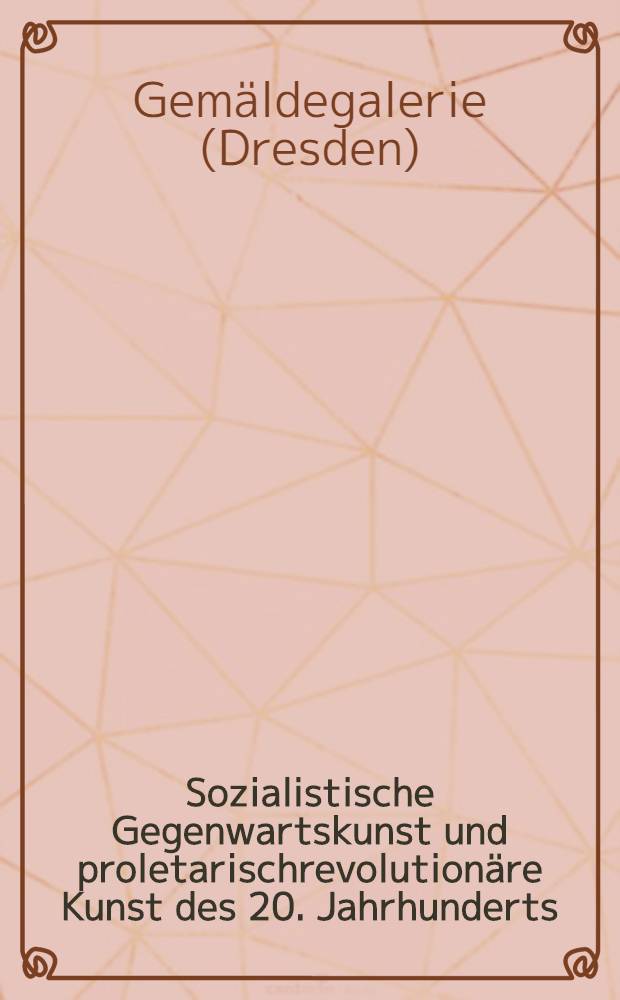 Sozialistische Gegenwartskunst und proletarischrevolutionäre Kunst des 20. Jahrhunderts : Malerei, Grafik, Plastik