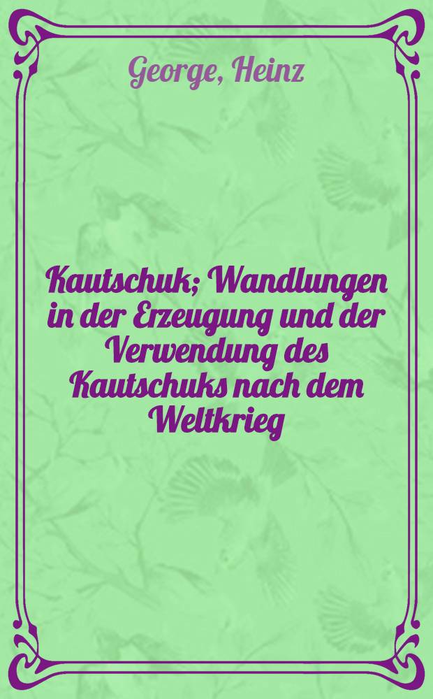 ... Kautschuk; Wandlungen in der Erzeugung und der Verwendung des Kautschuks nach dem Weltkrieg